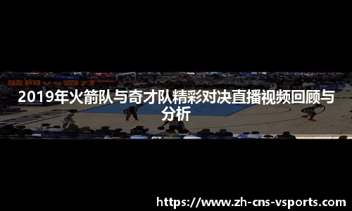2019年火箭队与奇才队精彩对决直播视频回顾与分析