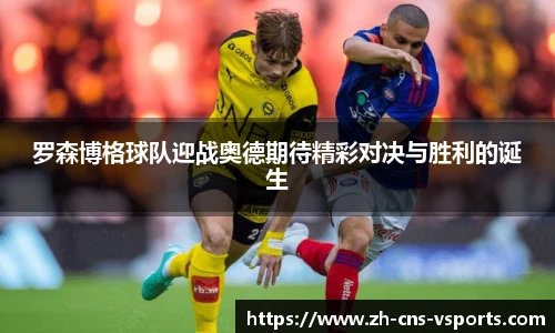 罗森博格球队迎战奥德期待精彩对决与胜利的诞生