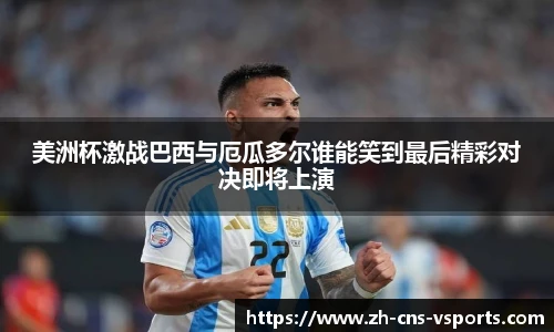 美洲杯激战巴西与厄瓜多尔谁能笑到最后精彩对决即将上演