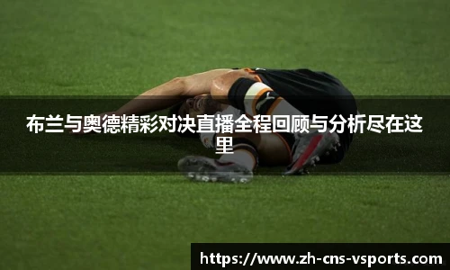 布兰与奥德精彩对决直播全程回顾与分析尽在这里